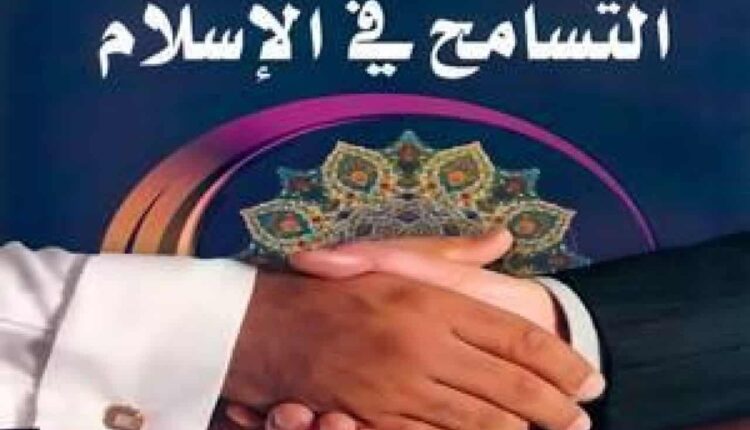 مقدمة عن التسامح في الإسلام.. 4 أنواع للتسامح كنز لكل مسلم